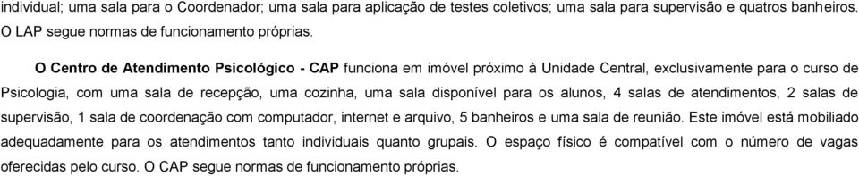 disponível para os alunos, 4 salas de atendimentos, 2 salas de supervisão, 1 sala de coordenação com computador, internet e arquivo, 5 banheiros e uma sala de reunião.