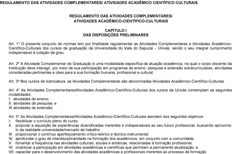 1 O presente conjunto de normas tem por finalidade regulamentar as Atividades Complementares e Atividades Acadêmico- Científico-Culturais dos cursos de graduação da Universidade do Vale do Sapucaí -