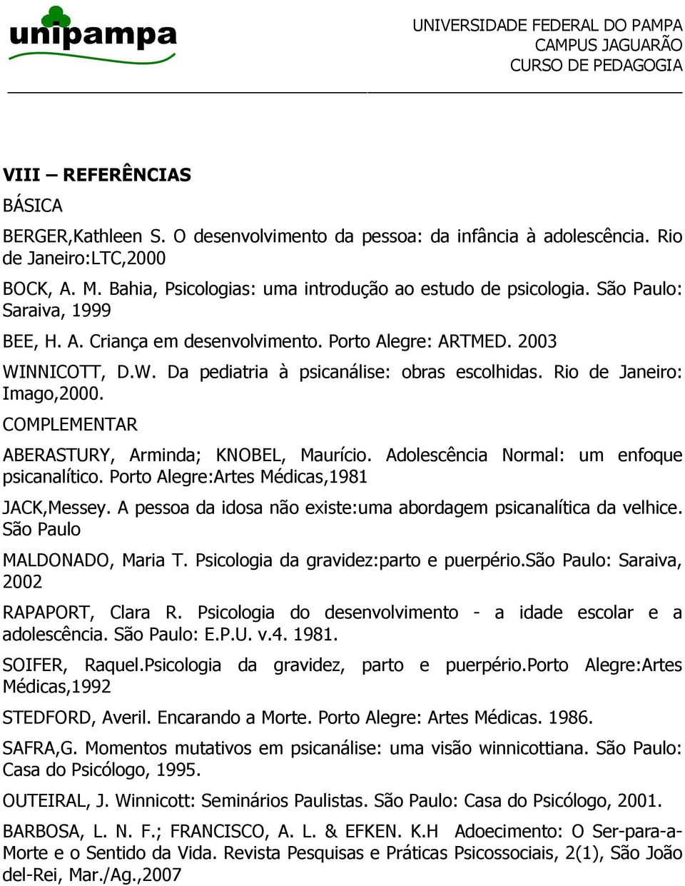 COMPLEMENTAR ABERASTURY, Arminda; KNOBEL, Maurício. Adolescência Normal: um enfoque psicanalítico. Porto Alegre:Artes Médicas,1981 JACK,Messey.