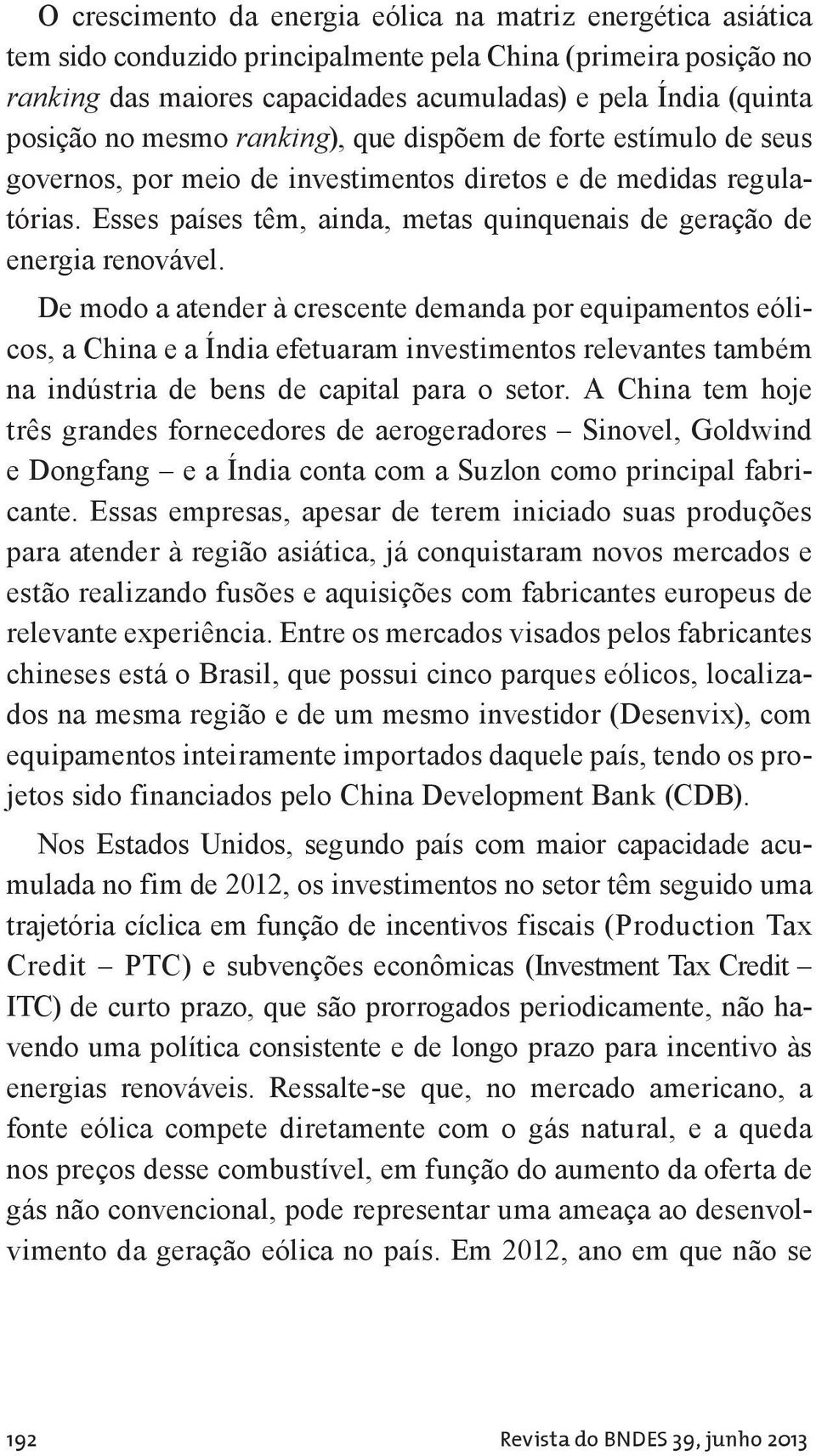 Esses países têm, ainda, metas quinquenais de geração de energia renovável.