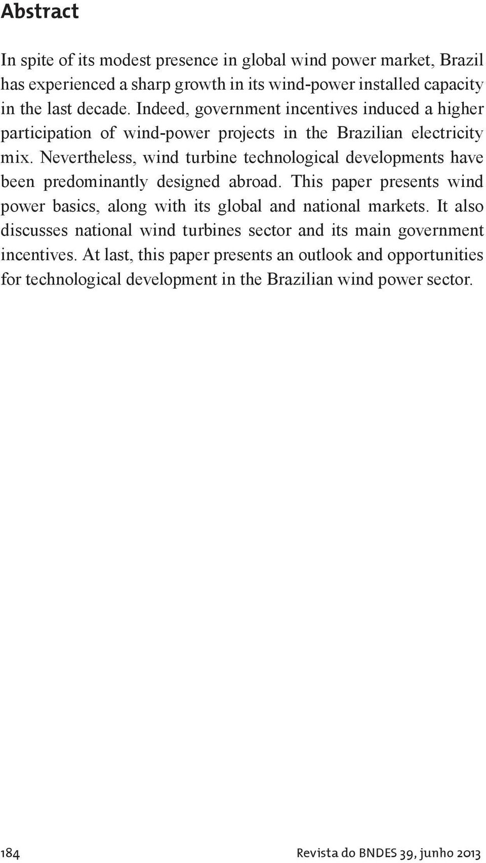 Nevertheless, wind turbine technological developments have been predominantly designed abroad.