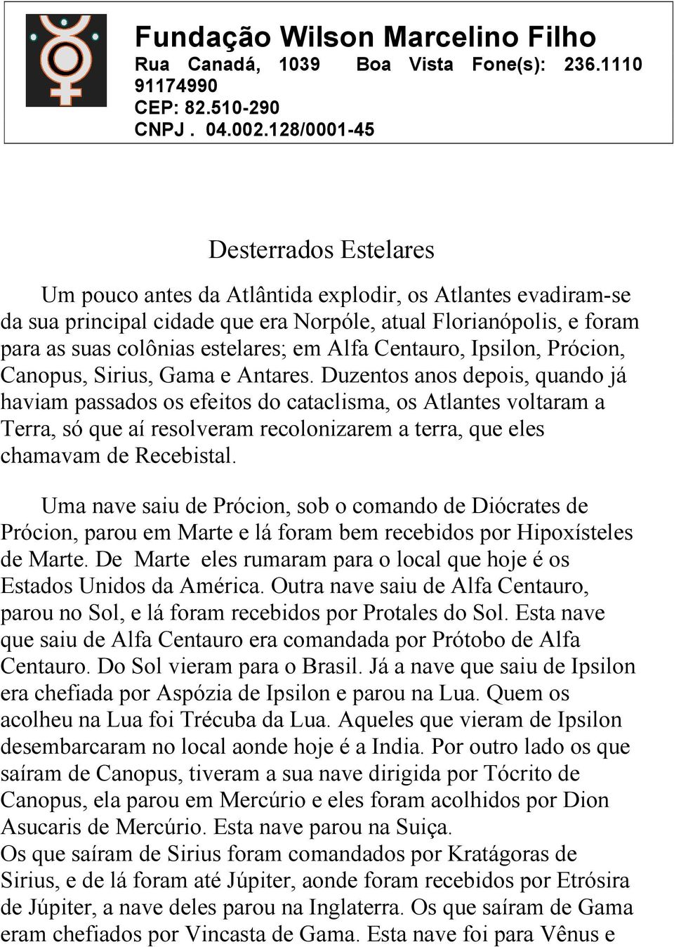 em Alfa Centauro, Ipsilon, Prócion, Canopus, Sirius, Gama e Antares.