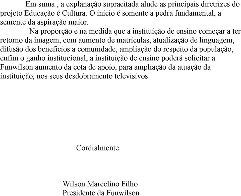 Na proporção e na medida que a instituição de ensino começar a ter retorno da imagem, com aumento de matriculas, atualização de linguagem, difusão dos