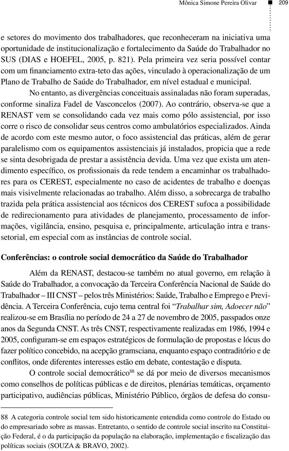 Pela primeira vez seria possível contar com um financiamento extra-teto das ações, vinculado à operacionalização de um Plano de Trabalho de Saúde do Trabalhador, em nível estadual e municipal.