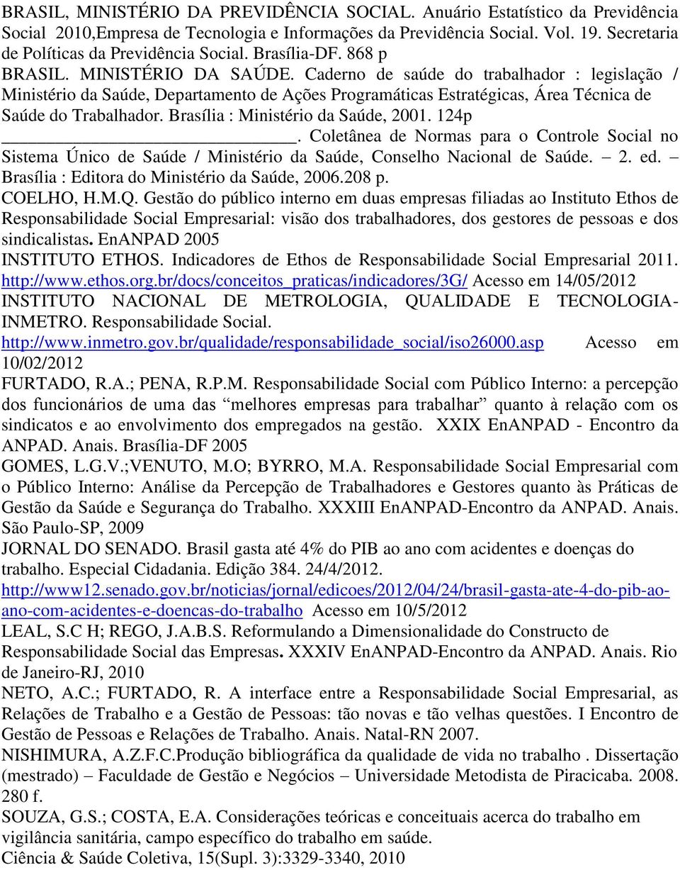 Caderno de saúde do trabalhador : legislação / Ministério da Saúde, Departamento de Ações Programáticas Estratégicas, Área Técnica de Saúde do Trabalhador. Brasília : Ministério da Saúde, 2001. 124p.