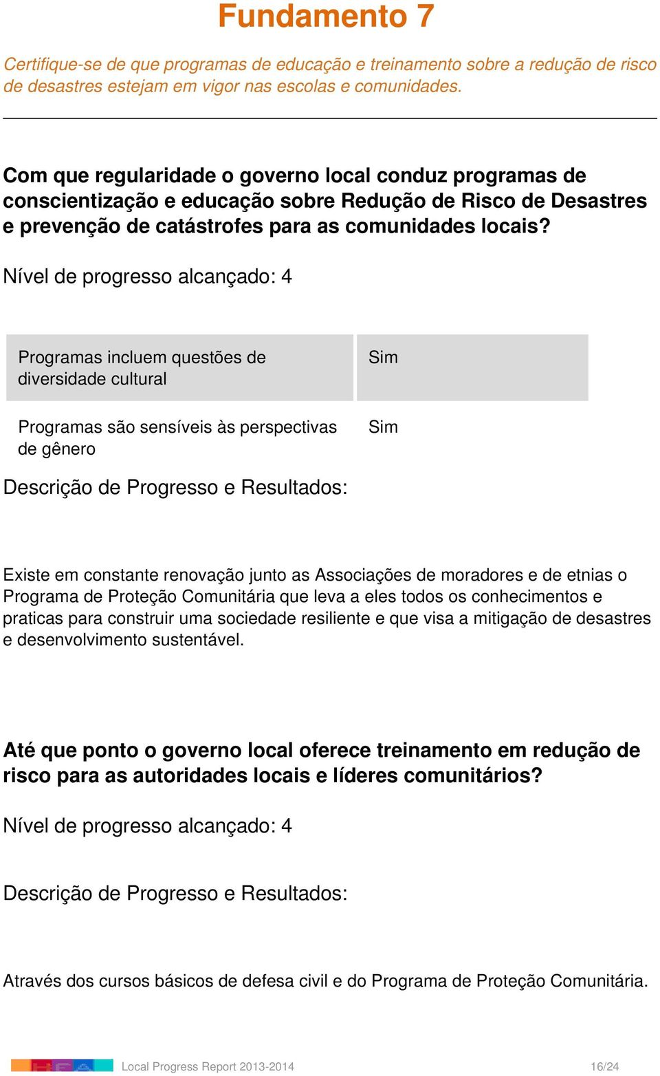 Programas incluem questões de diversidade cultural Programas são sensíveis às perspectivas de gênero Existe em constante renovação junto as Associações de moradores e de etnias o Programa de Proteção