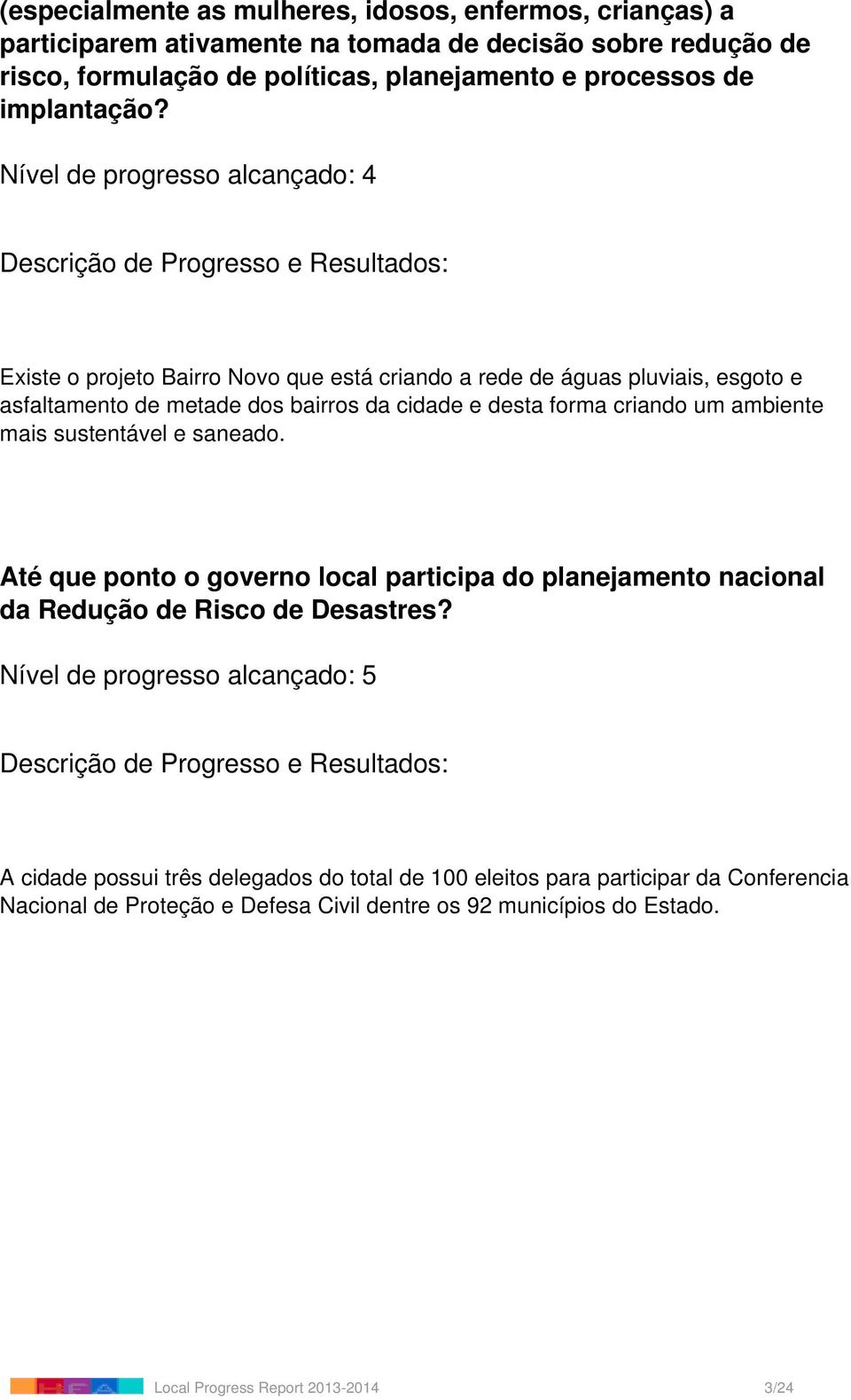 Existe o projeto Bairro Novo que está criando a rede de águas pluviais, esgoto e asfaltamento de metade dos bairros da cidade e desta forma criando um ambiente mais sustentável