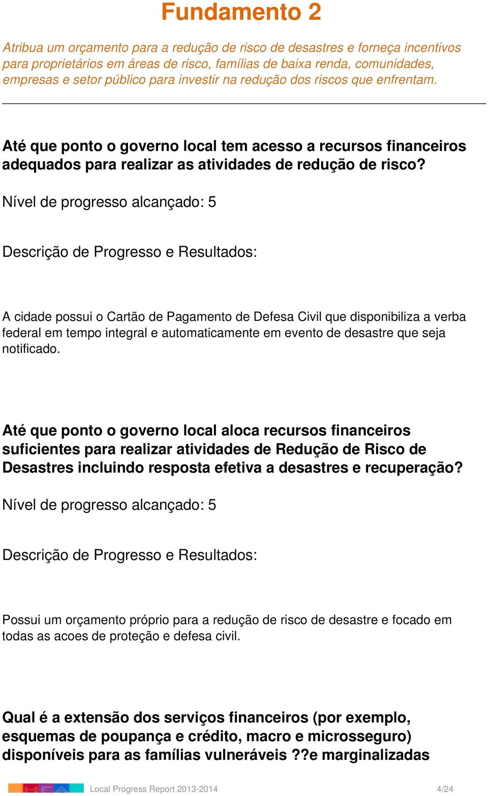 Nível de progresso alcançado: 5 A cidade possui o Cartão de Pagamento de Defesa Civil que disponibiliza a verba federal em tempo integral e automaticamente em evento de desastre que seja notificado.