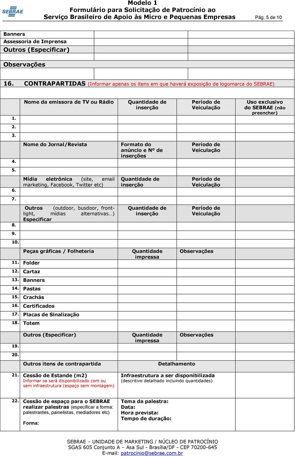 Nome da emissora de TV ou Rádio Quantidade de inserção Período de Veiculação Uso exclusivo do SEBRAE (não preencher) 2. 3. 4.