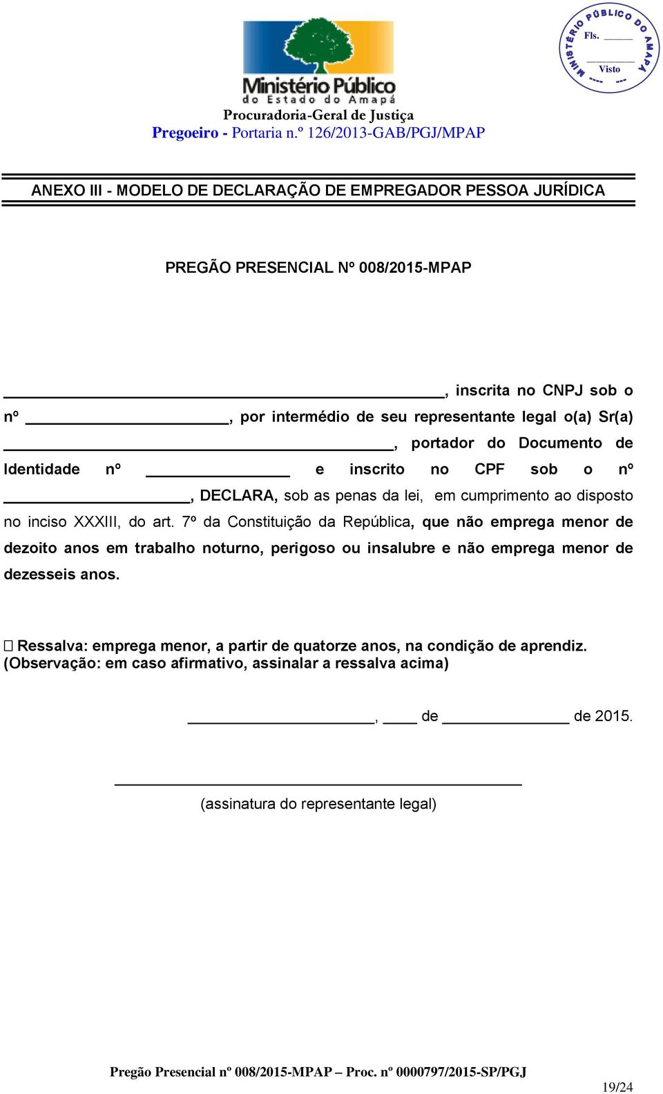 7º da Constituição da República, que não emprega menor de dezoito anos em trabalho noturno, perigoso ou insalubre e não emprega menor de dezesseis anos.