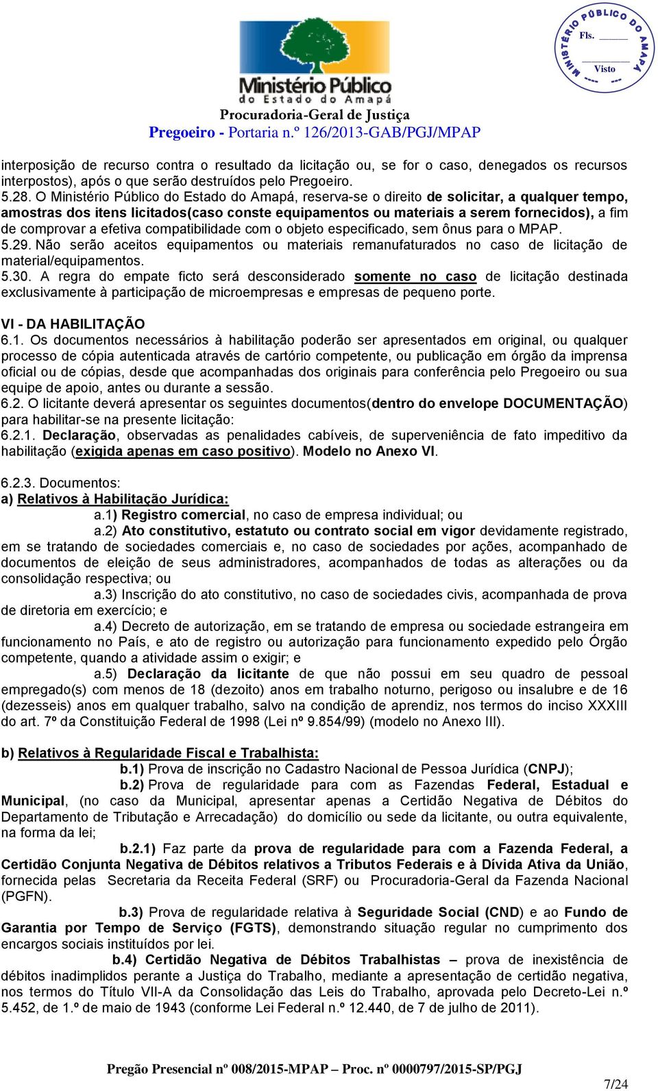 comprovar a efetiva compatibilidade com o objeto especificado, sem ônus para o MPAP. 5.29. Não serão aceitos equipamentos ou materiais remanufaturados no caso de licitação de material/equipamentos. 5.30.