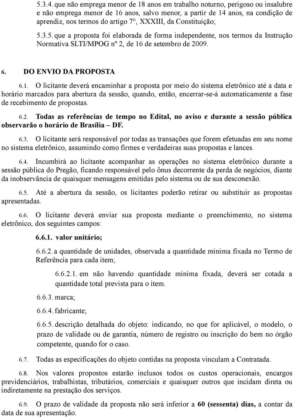 da Constituição; 5.3.5.que a proposta foi elaborada de forma independente, nos termos da Instrução Normativa SLTI/MPOG nº 2, de 16