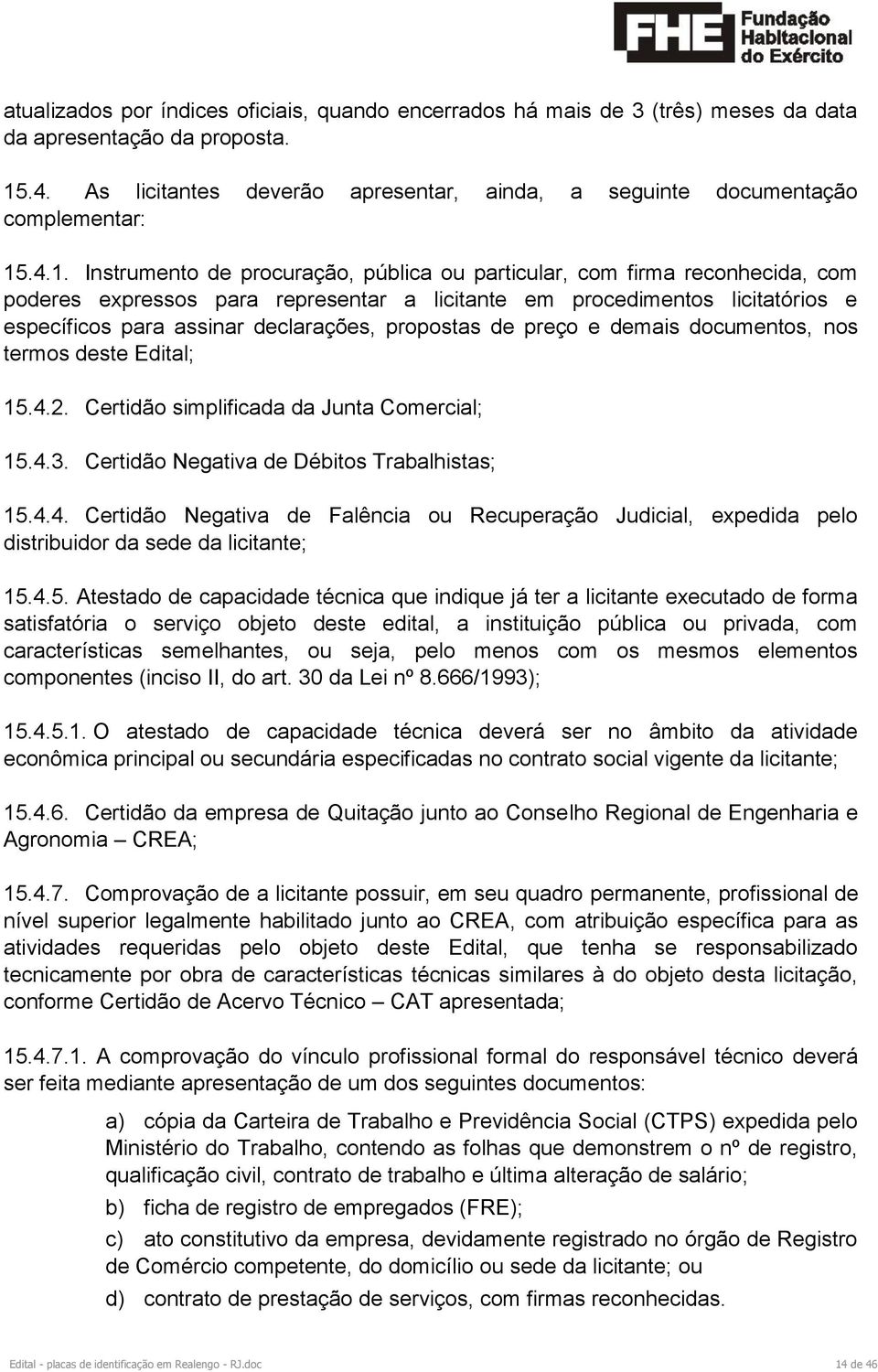 .4.1. Instrumento de procuração, pública ou particular, com firma reconhecida, com poderes expressos para representar a licitante em procedimentos licitatórios e específicos para assinar declarações,