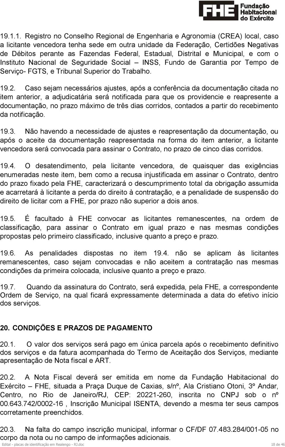 Caso sejam necessários ajustes, após a conferência da documentação citada no item anterior, a adjudicatária será notificada para que os providencie e reapresente a documentação, no prazo máximo de