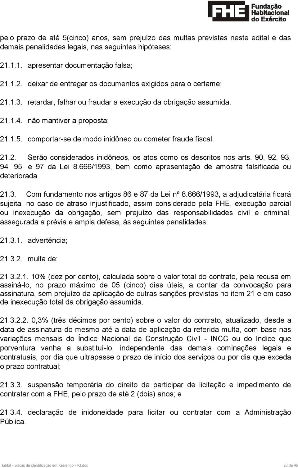 não mantiver a proposta; 21.1.5. comportar-se de modo inidôneo ou cometer fraude fiscal. 21.2. Serão considerados inidôneos, os atos como os descritos nos arts. 90, 92, 93, 94, 95, e 97 da Lei 8.