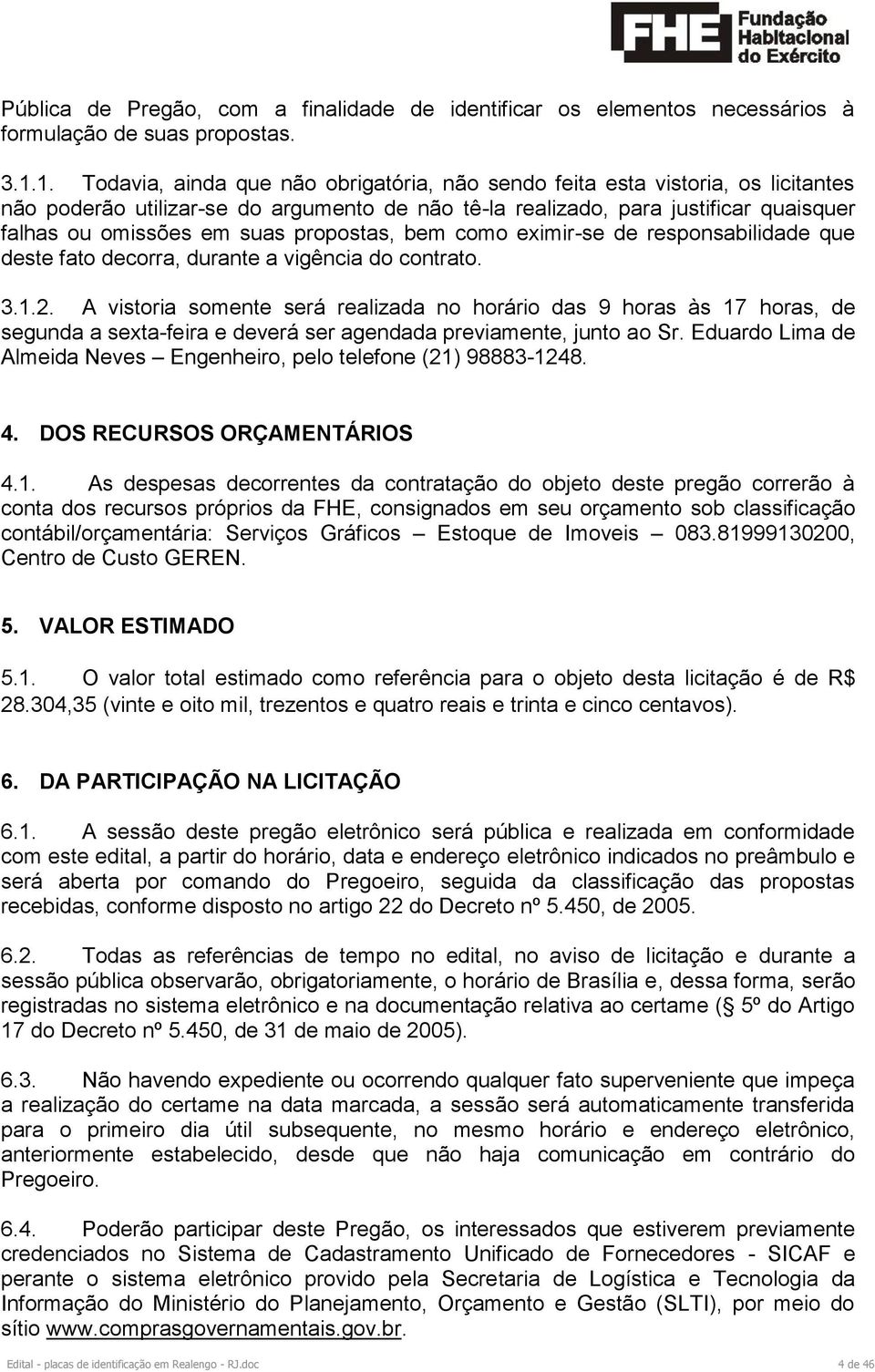 propostas, bem como eximir-se de responsabilidade que deste fato decorra, durante a vigência do contrato. 3.1.2.