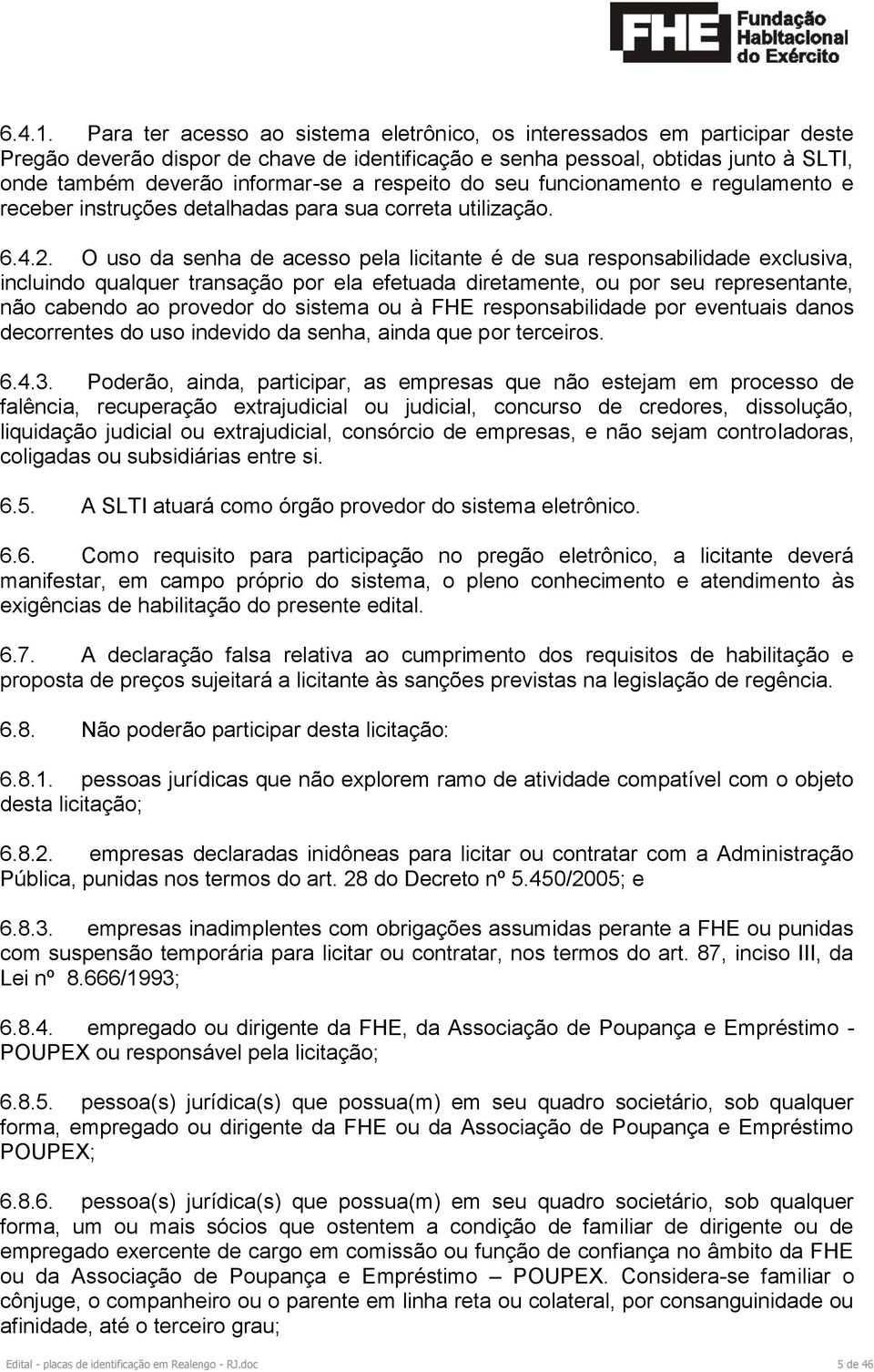 respeito do seu funcionamento e regulamento e receber instruções detalhadas para sua correta utilização. 6.4.2.