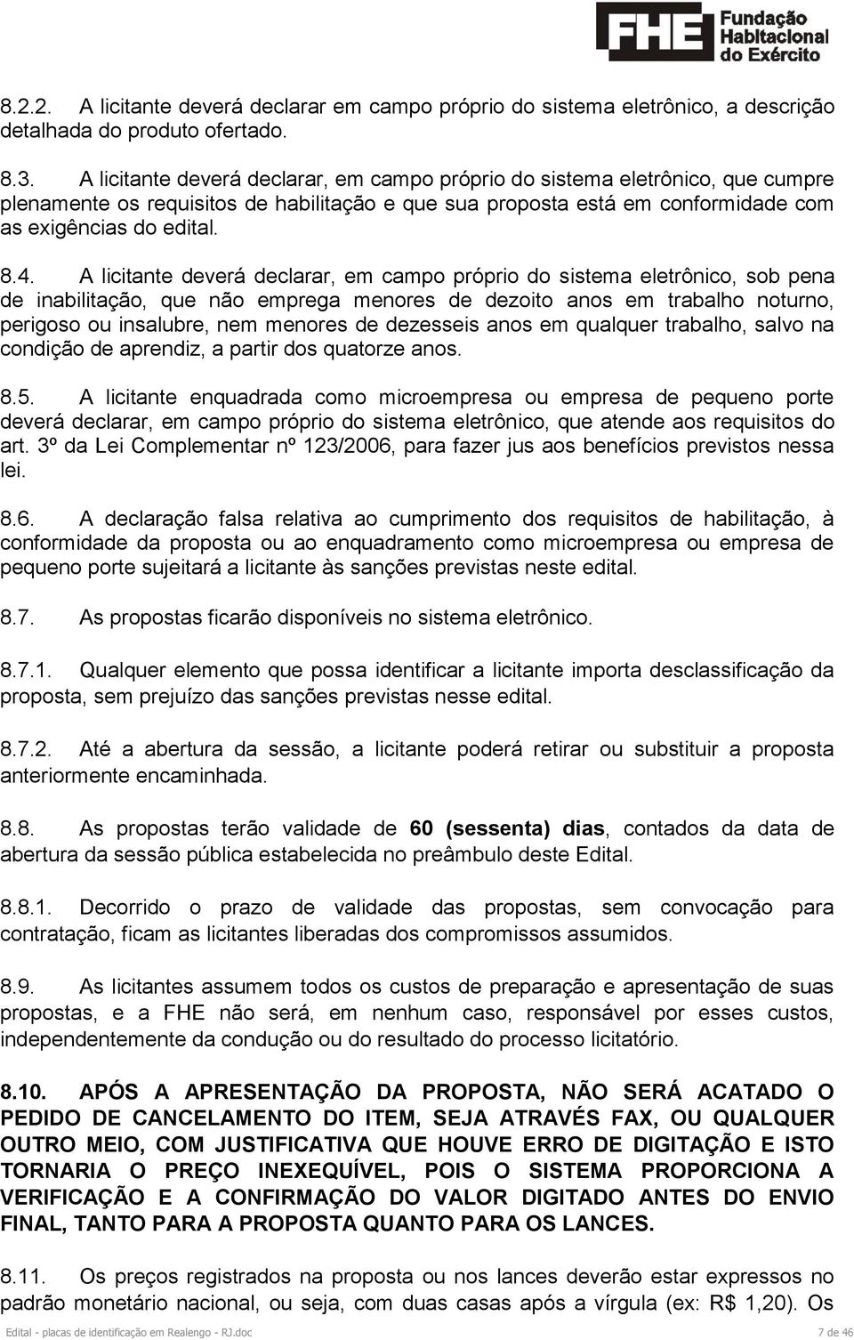 A licitante deverá declarar, em campo próprio do sistema eletrônico, sob pena de inabilitação, que não emprega menores de dezoito anos em trabalho noturno, perigoso ou insalubre, nem menores de