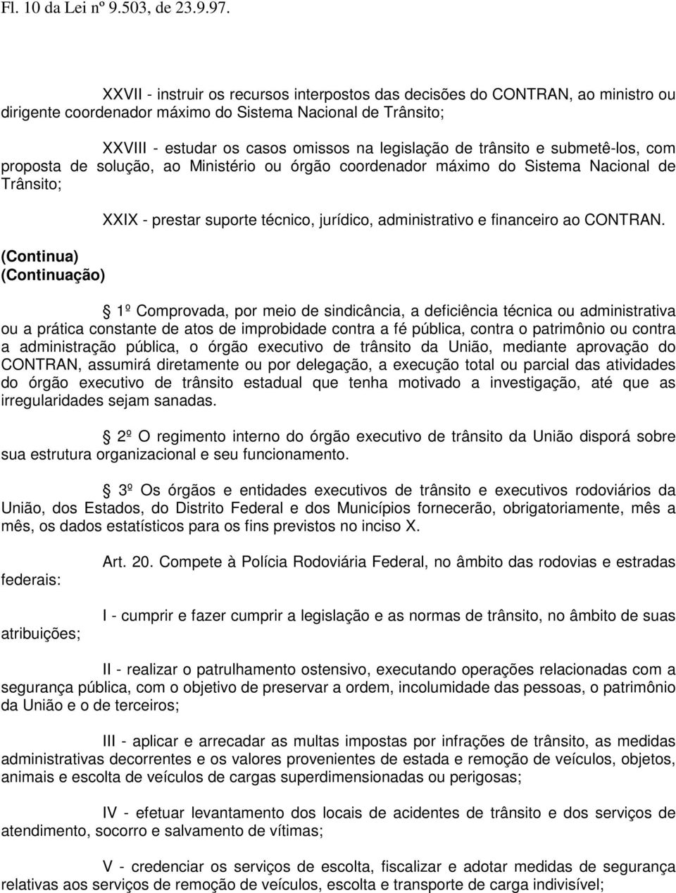 trânsito e submetê-los, com proposta de solução, ao Ministério ou órgão coordenador máximo do Sistema Nacional de Trânsito; XXIX - prestar suporte técnico, jurídico, administrativo e financeiro ao