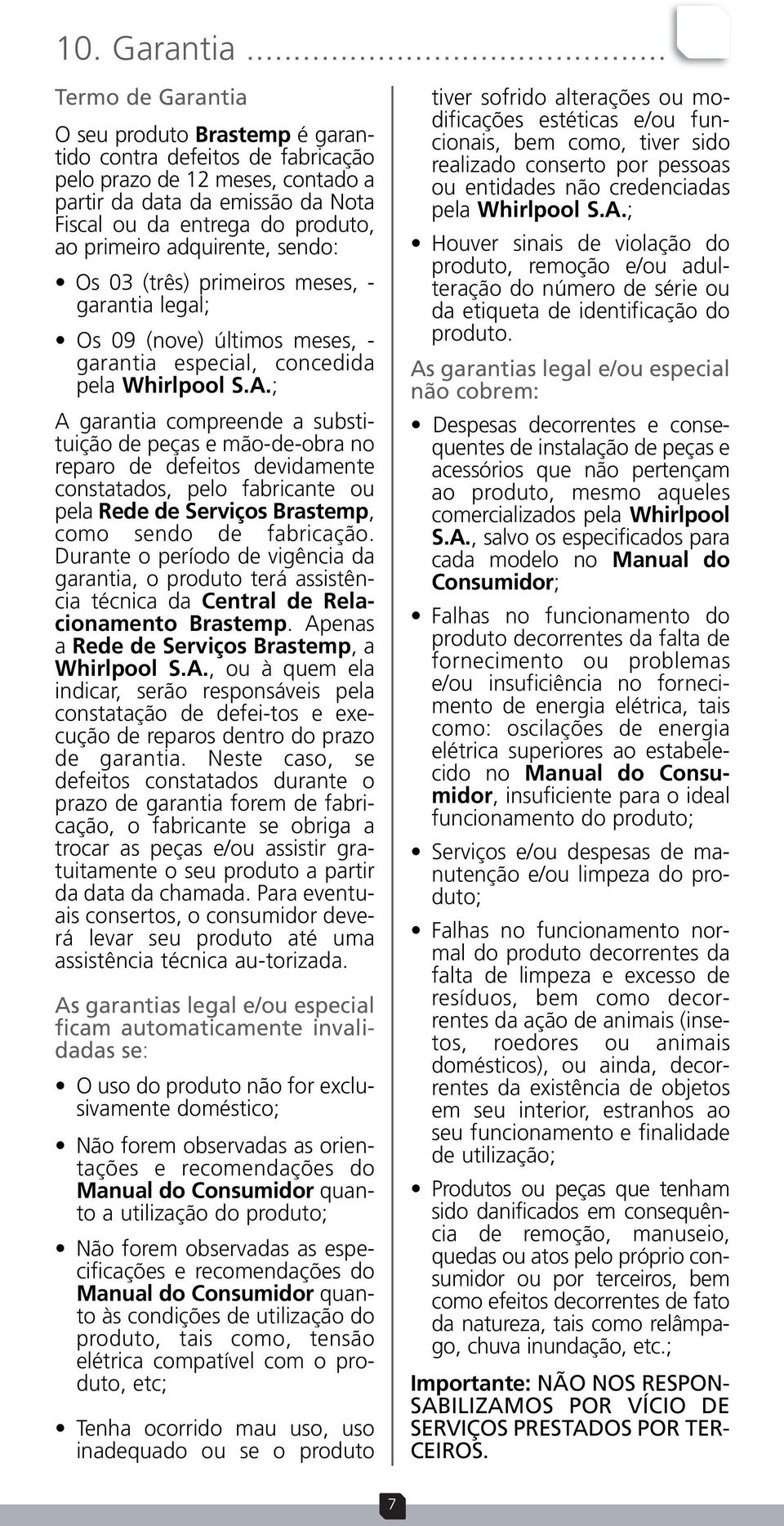 adquirente, sendo: Os 03 (três) primeiros meses, - garantia legal; Os 09 (nove) últimos meses, - garantia especial, concedida pela Whirlpool S.A.