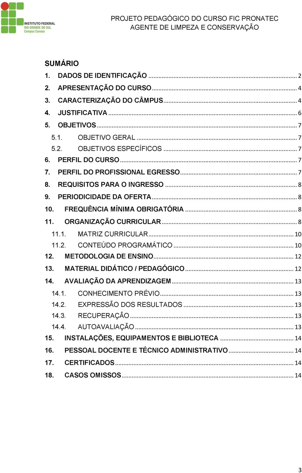 ORGANIZAÇÃO CURRICULAR... 8 11.1. MATRIZ CURRICULAR... 10 11.2. CONTEÚDO PROGRAMÁTICO... 10 12. METODOLOGIA DE ENSINO... 12 13. MATERIAL DIDÁTICO / PEDAGÓGICO... 12 14. AVALIAÇÃO DA APRENDIZAGEM.