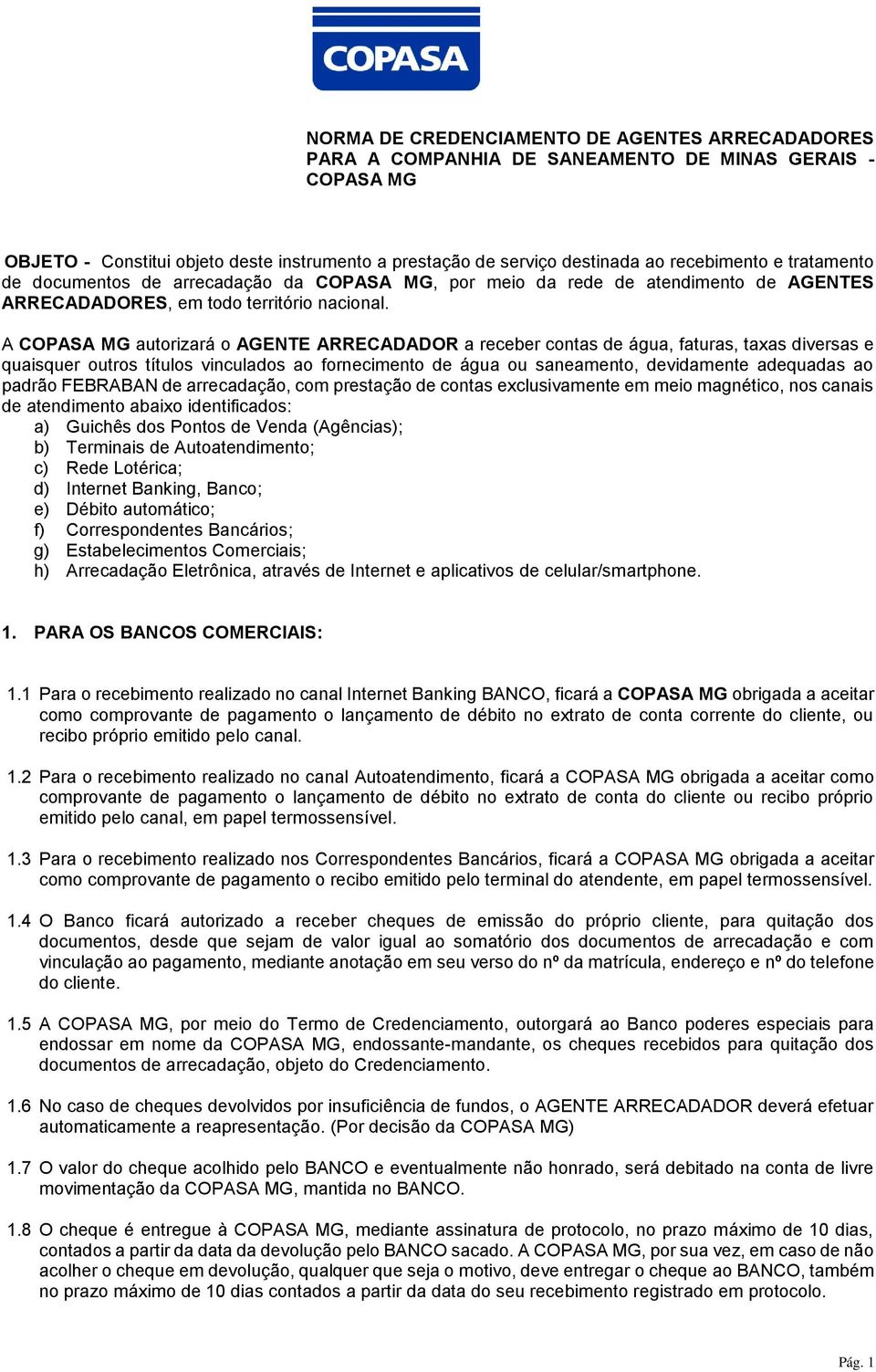 A COPASA MG autorizará o AGENTE ARRECADADOR a receber contas de água, faturas, taxas diversas e quaisquer outros títulos vinculados ao fornecimento de água ou saneamento, devidamente adequadas ao