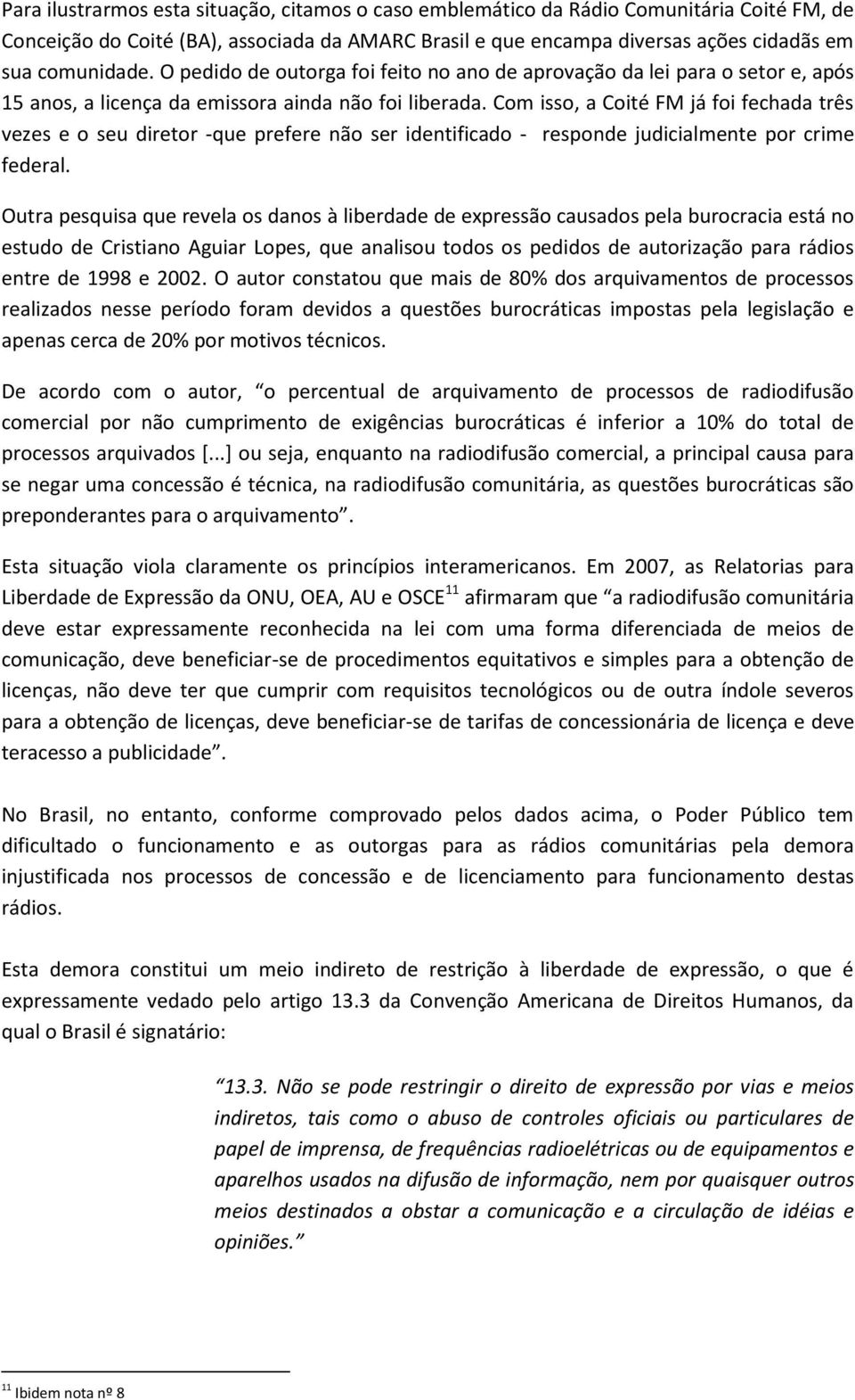 Com isso, a Coité FM já foi fechada três vezes e o seu diretor -que prefere não ser identificado - responde judicialmente por crime federal.