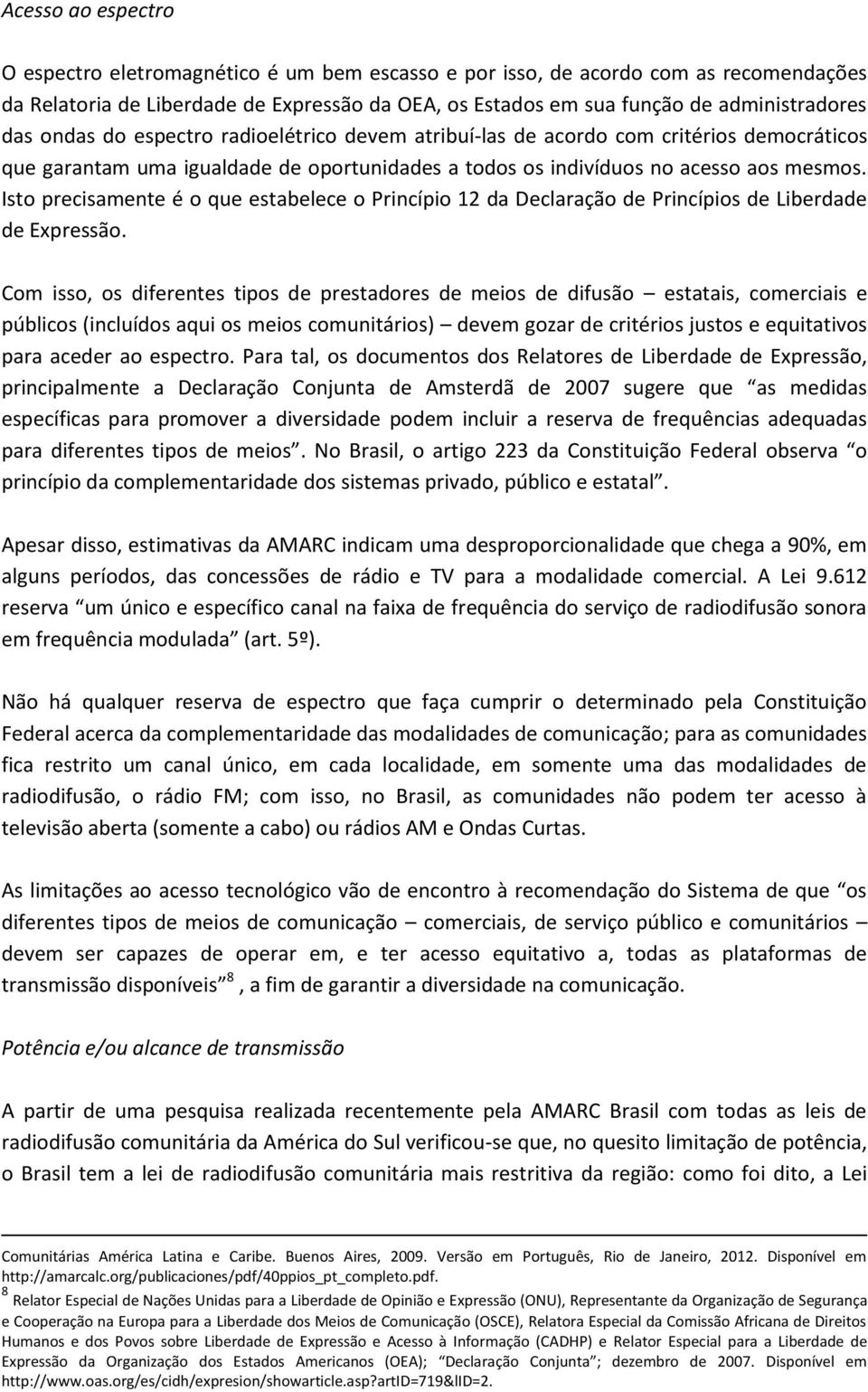 Isto precisamente é o que estabelece o Princípio 12 da Declaração de Princípios de Liberdade de Expressão.