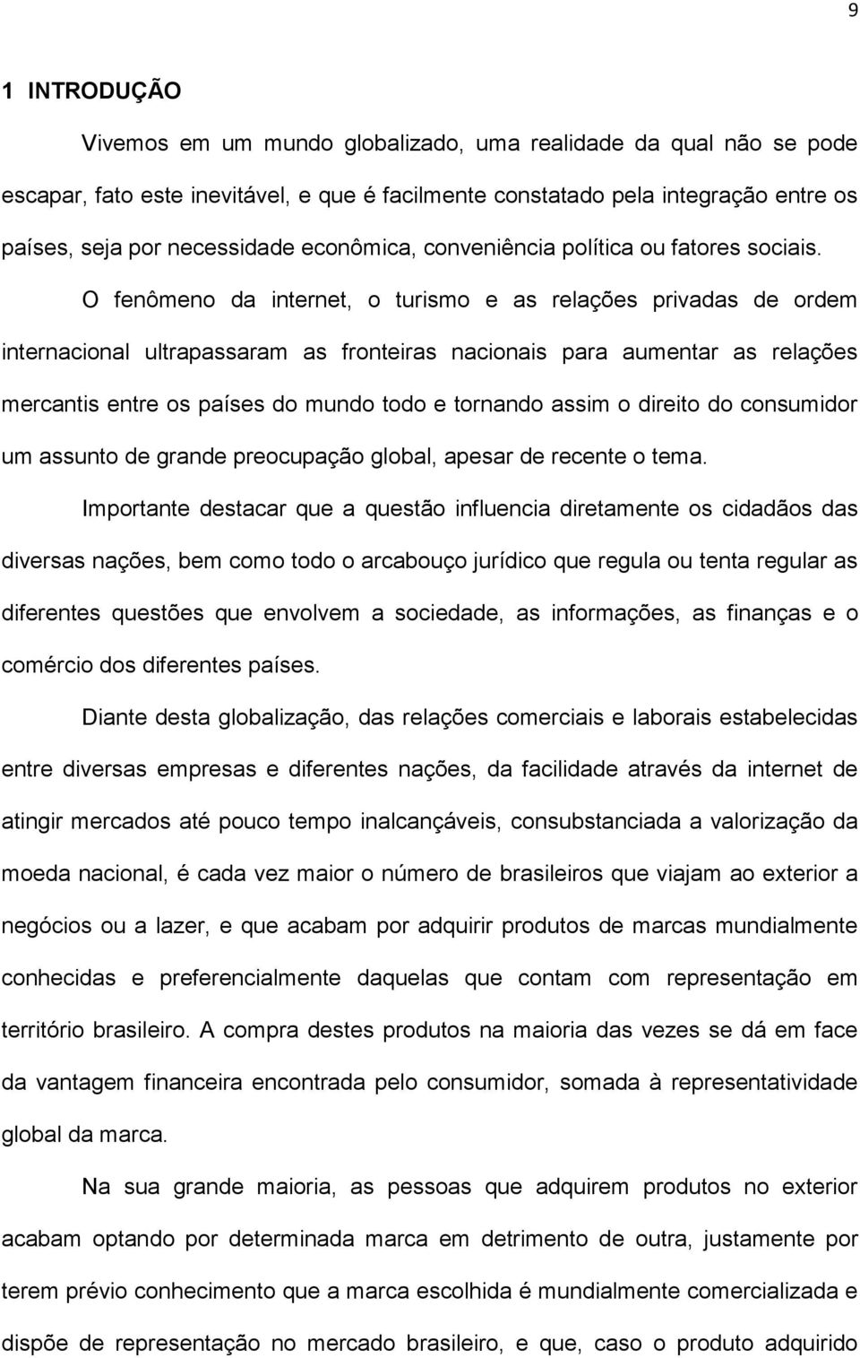 O fenômeno da internet, o turismo e as relações privadas de ordem internacional ultrapassaram as fronteiras nacionais para aumentar as relações mercantis entre os países do mundo todo e tornando