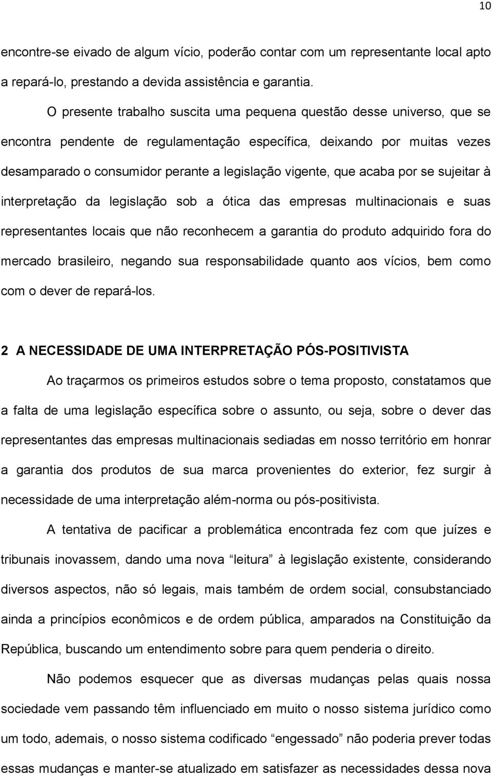 que acaba por se sujeitar à interpretação da legislação sob a ótica das empresas multinacionais e suas representantes locais que não reconhecem a garantia do produto adquirido fora do mercado