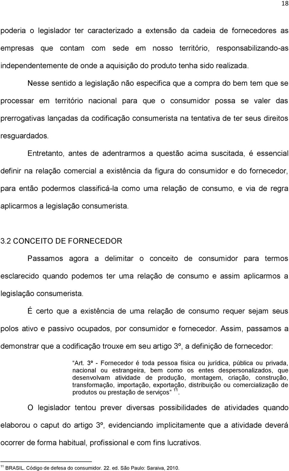 Nesse sentido a legislação não especifica que a compra do bem tem que se processar em território nacional para que o consumidor possa se valer das prerrogativas lançadas da codificação consumerista