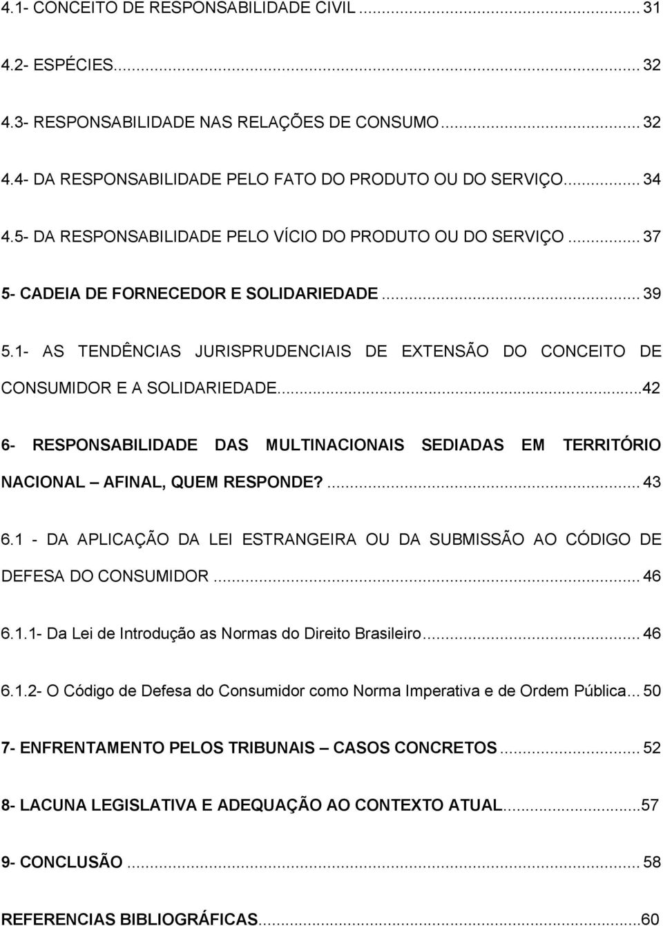 1- AS TENDÊNCIAS JURISPRUDENCIAIS DE EXTENSÃO DO CONCEITO DE CONSUMIDOR E A SOLIDARIEDADE...42 6- RESPONSABILIDADE DAS MULTINACIONAIS SEDIADAS EM TERRITÓRIO NACIONAL AFINAL, QUEM RESPONDE?... 43 6.