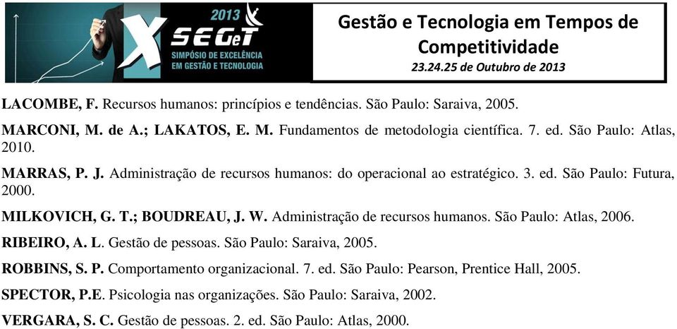 ed. São Paulo: Futura, 2000. MILKOVICH, G. T.; BOUDREAU, J. W. Administração de recursos humanos. São Paulo: Atlas, 2006. RIBEIRO, A. L. Gestão de pessoas. São Paulo: Saraiva, 2005.