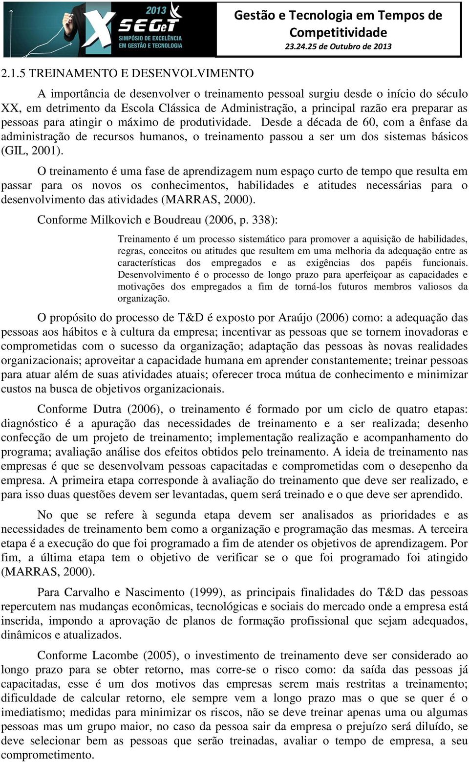 Desde a década de 60, com a ênfase da administração de recursos humanos, o treinamento passou a ser um dos sistemas básicos (GIL, 2001).