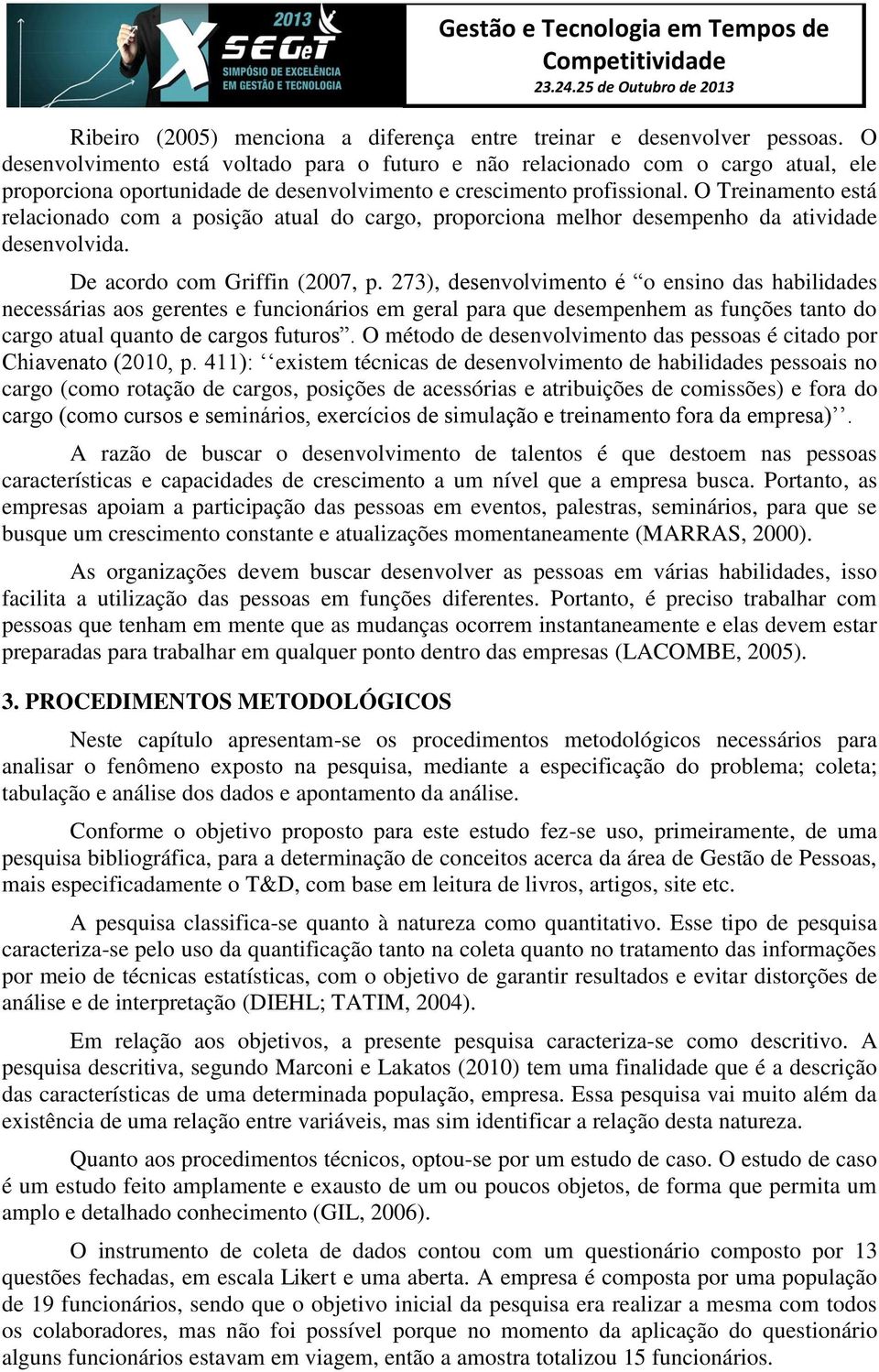 O Treinamento está relacionado com a posição atual do cargo, proporciona melhor desempenho da atividade desenvolvida. De acordo com Griffin (2007, p.