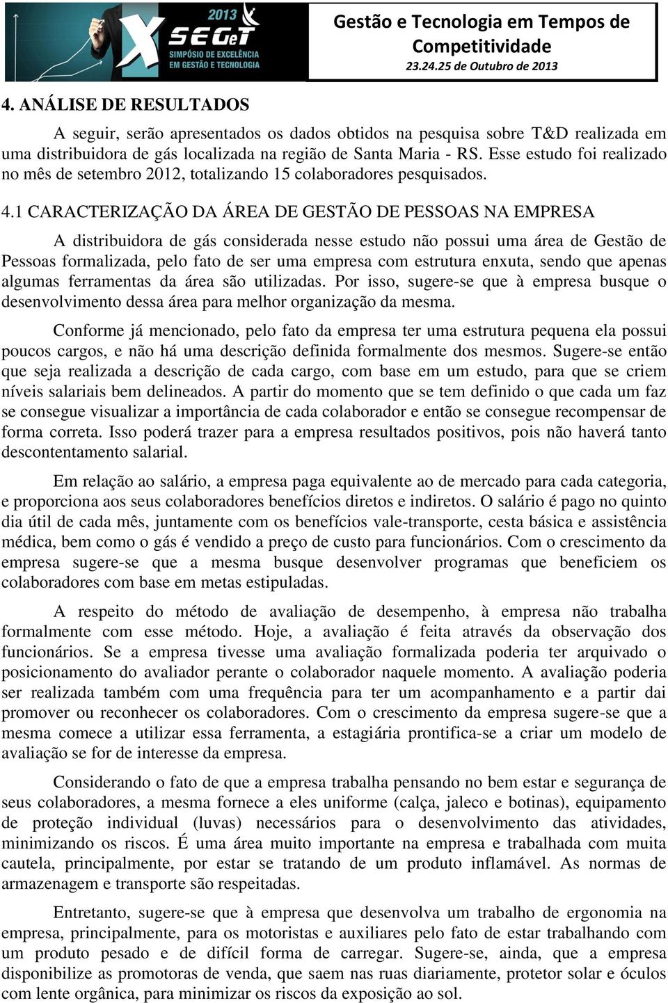 1 CARACTERIZAÇÃO DA ÁREA DE GESTÃO DE PESSOAS NA EMPRESA A distribuidora de gás considerada nesse estudo não possui uma área de Gestão de Pessoas formalizada, pelo fato de ser uma empresa com