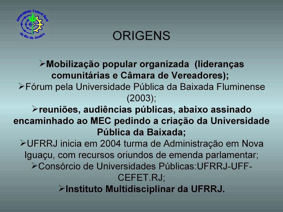 criação da Universidade Pública da Baixada; UFRRJ inicia em 2004 turma de Administração em Nova Iguaçu, com recursos