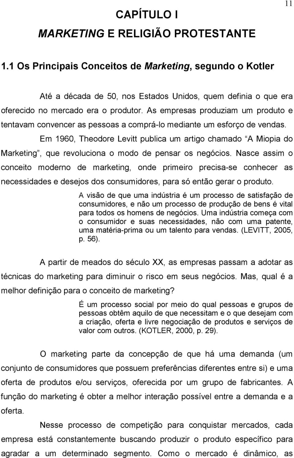 As empresas produziam um produto e tentavam convencer as pessoas a comprá-lo mediante um esforço de vendas.