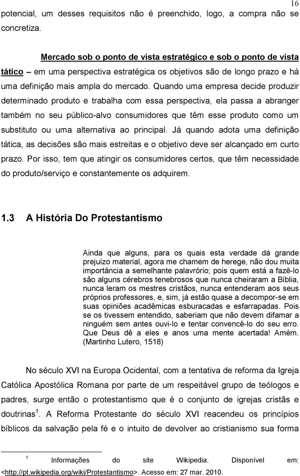 Quando uma empresa decide produzir determinado produto e trabalha com essa perspectiva, ela passa a abranger também no seu público-alvo consumidores que têm esse produto como um substituto ou uma