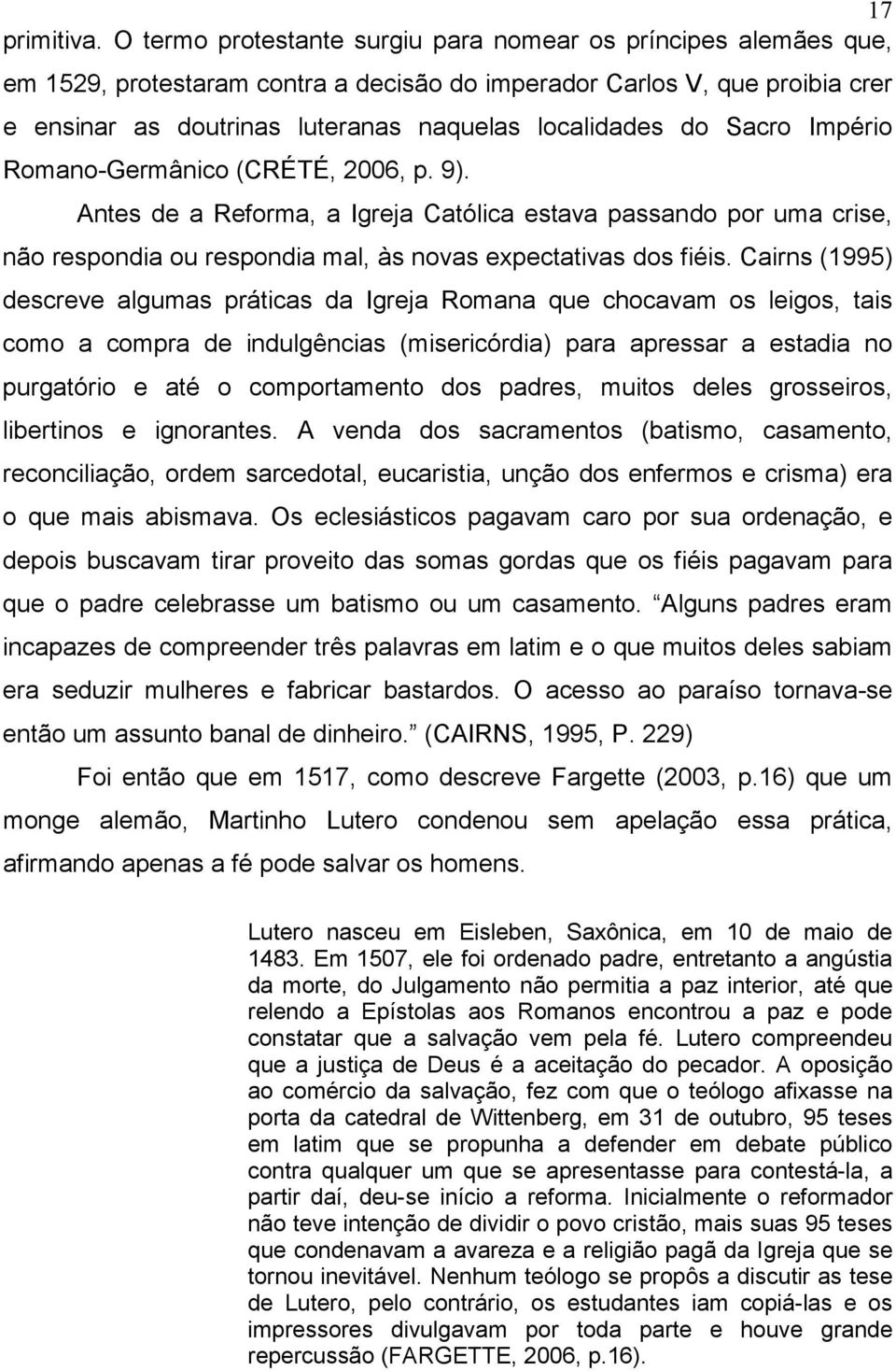 Sacro Império Romano-Germânico (CRÉTÉ, 2006, p. 9). Antes de a Reforma, a Igreja Católica estava passando por uma crise, não respondia ou respondia mal, às novas expectativas dos fiéis.