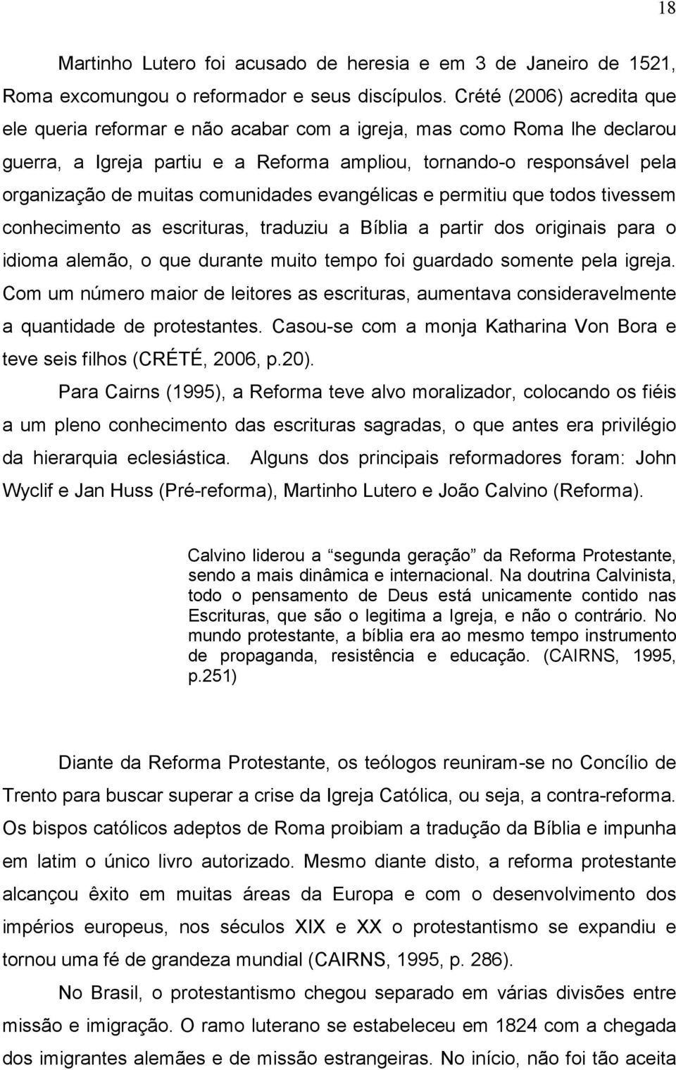 comunidades evangélicas e permitiu que todos tivessem conhecimento as escrituras, traduziu a Bíblia a partir dos originais para o idioma alemão, o que durante muito tempo foi guardado somente pela