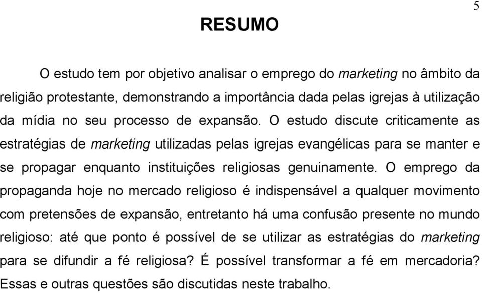 O estudo discute criticamente as estratégias de marketing utilizadas pelas igrejas evangélicas para se manter e se propagar enquanto instituições religiosas genuinamente.