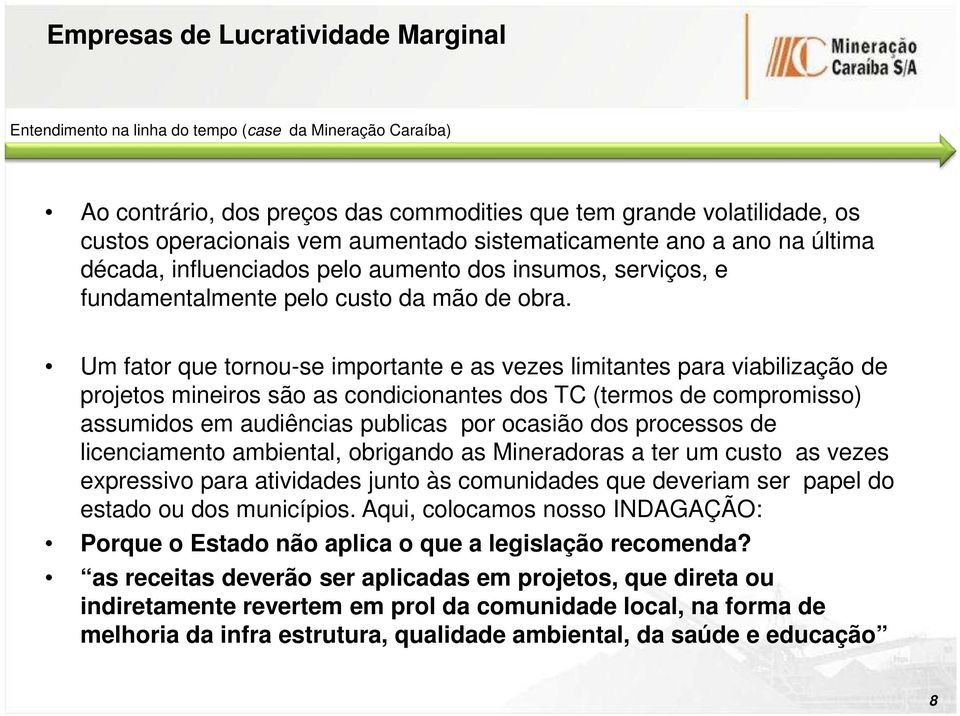 Um fator que tornouse importante e as vezes limitantes para viabilização de projetos mineiros são as condicionantes dos TC (termos de compromisso) assumidos em audiências publicas por ocasião dos