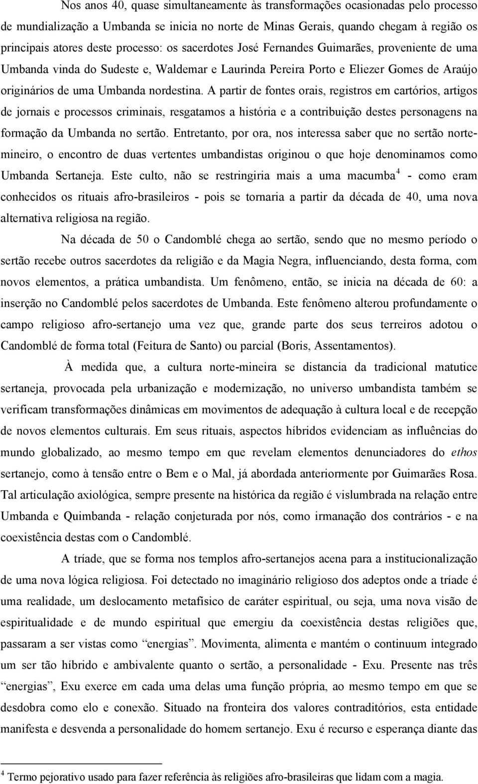 A partir de fontes orais, registros em cartórios, artigos de jornais e processos criminais, resgatamos a história e a contribuição destes personagens na formação da Umbanda no sertão.