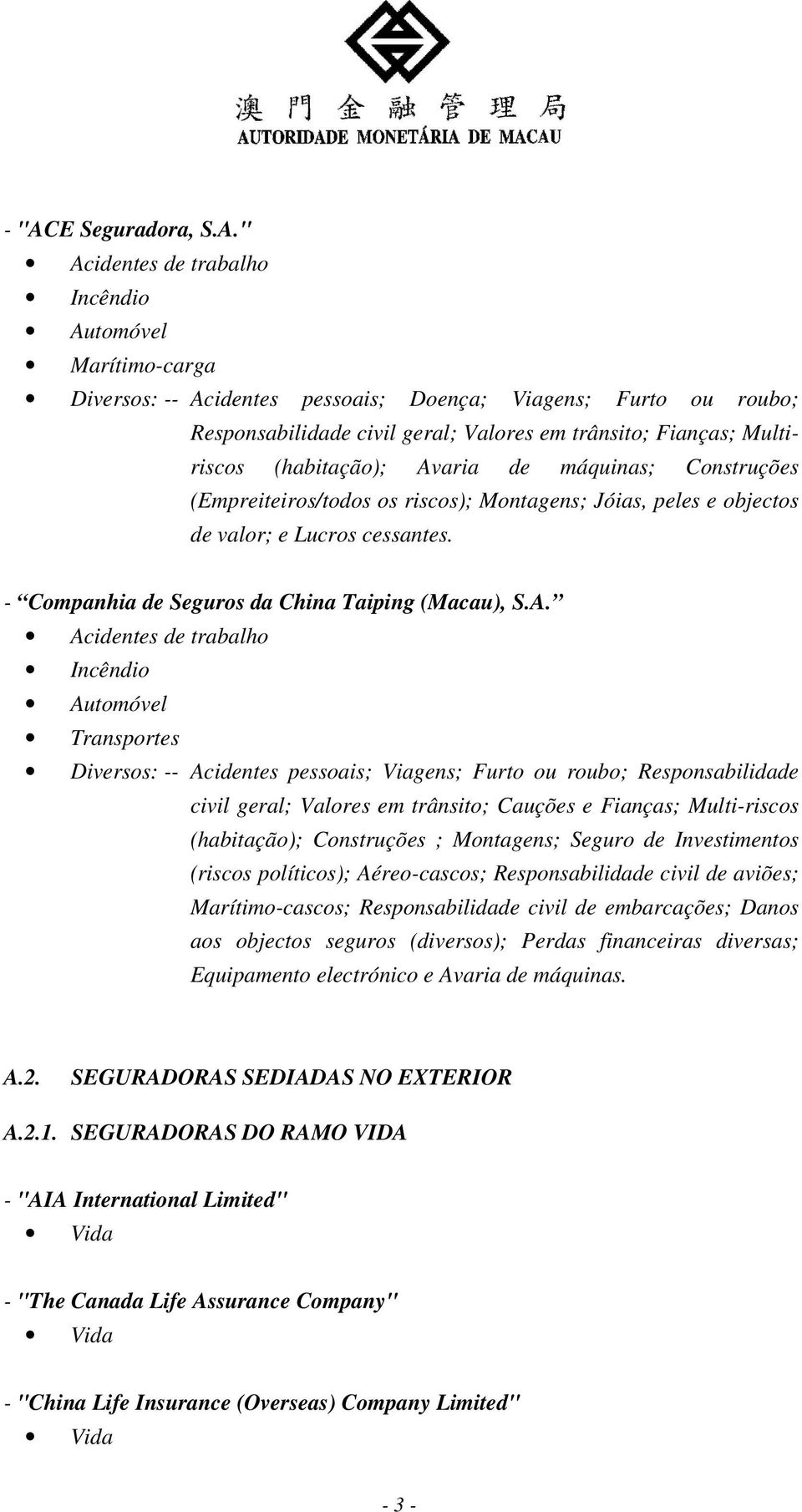 Transportes Diversos: -- Acidentes pessoais; Viagens; Furto ou roubo; Responsabilidade civil geral; Valores em trânsito; Cauções e Fianças; Multi-riscos (habitação); Construções ; Montagens; Seguro