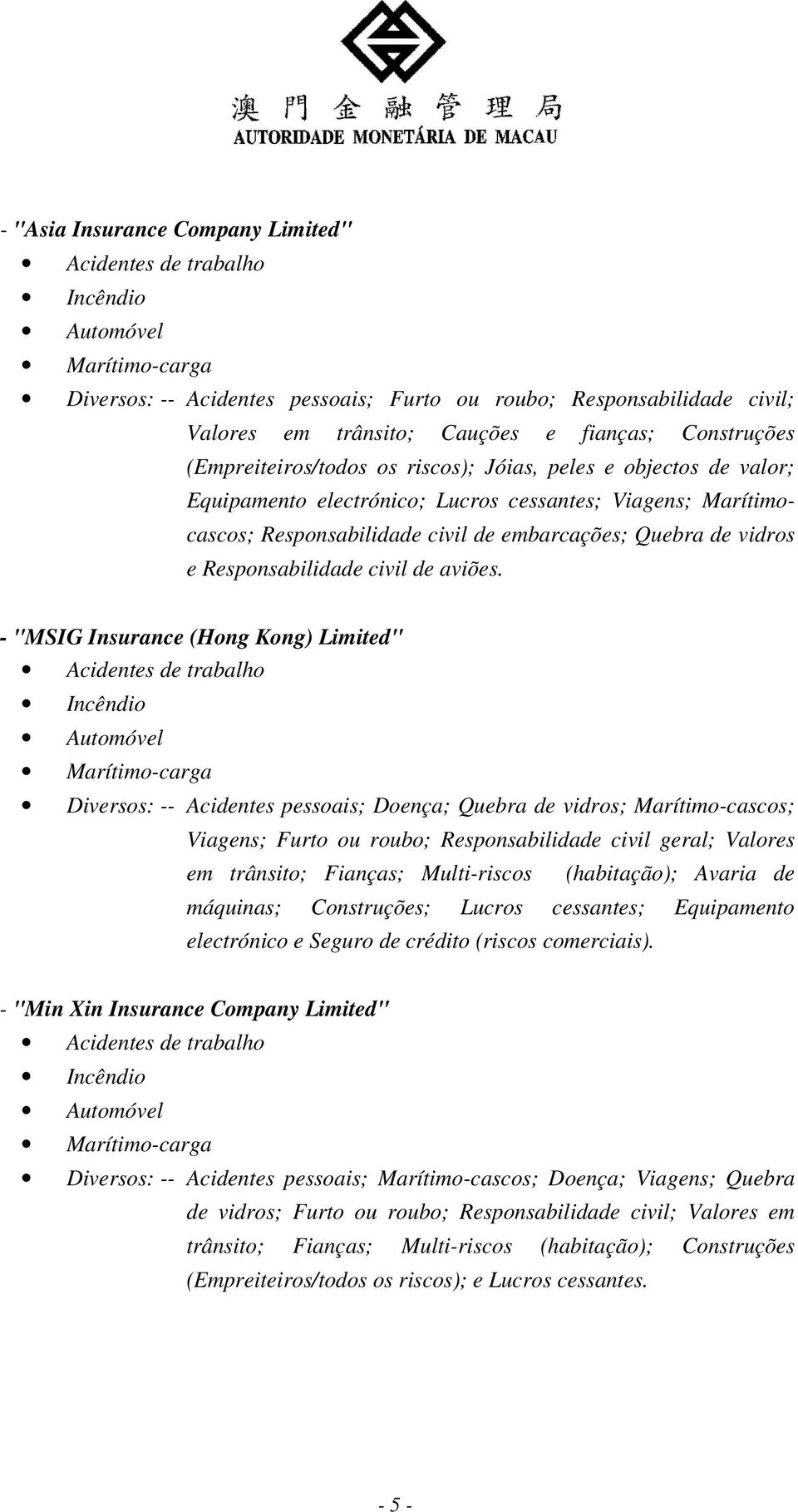 - "MSIG Insurance (Hong Kong) Limited" Diversos: -- Acidentes pessoais; Doença; Quebra de vidros; Marítimo-cascos; Viagens; Furto ou roubo; Responsabilidade civil geral; Valores em trânsito; Fianças;