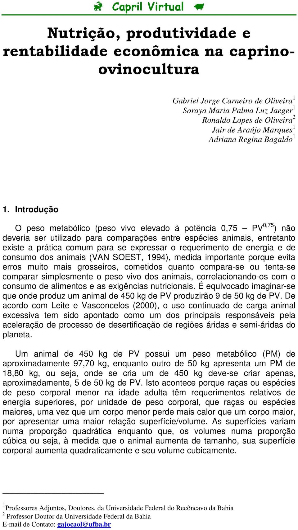 Introdução O peso metabólico (peso vivo elevado à potência 0,75 PV 0,75 ) não deveria ser utilizado para comparações entre espécies animais, entretanto existe a prática comum para se expressar o