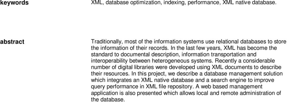 In the last few years, XML has become the standard to documental description, information transportation and interoperability between heterogeneous systems.