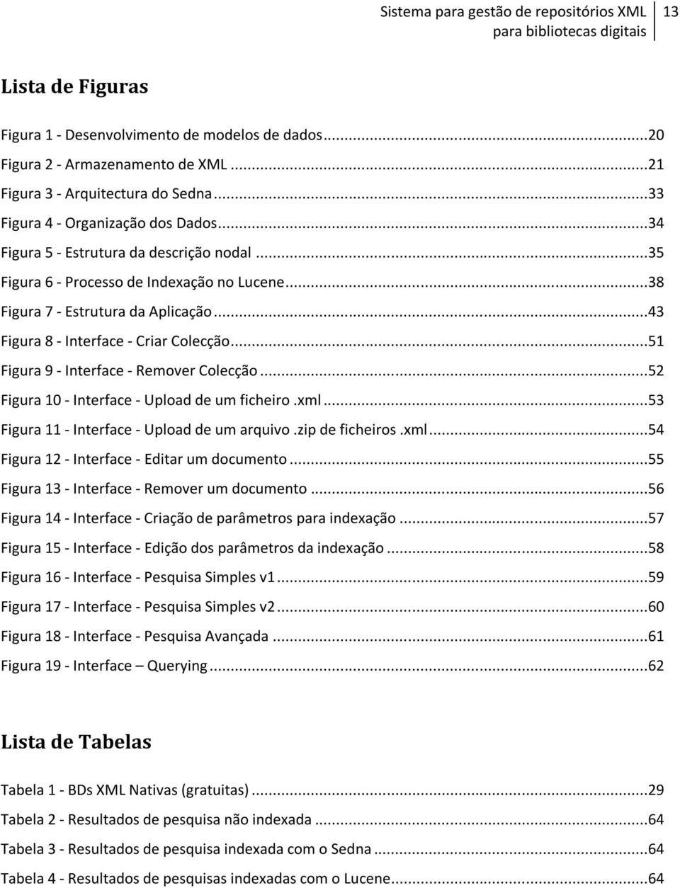 ..38 Figura 7 - Estrutura da Aplicação...43 Figura 8 - Interface - Criar Colecção...51 Figura 9 - Interface - Remover Colecção...52 Figura 10 - Interface - Upload de um ficheiro.xml.