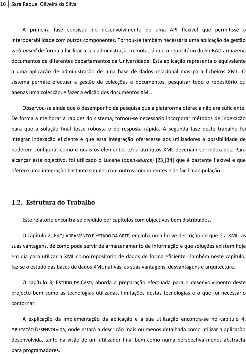 Universidade. Esta aplicação representa o equivalente a uma aplicação de administração de uma base de dados relacional mas para ficheiros XML.